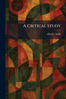 A Critical Study - Alfred E Smith - cover