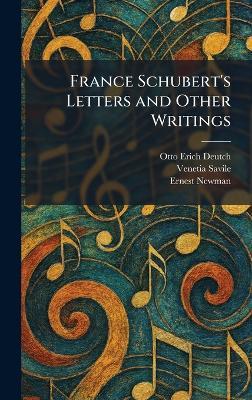 France Schubert's Letters and Other Writings - Otto Erich Deutch,Venetia Savile,Ernest Newman - cover