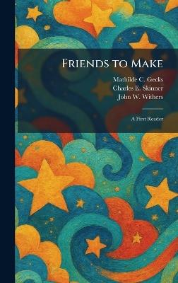 Friends to Make: A First Reader - Mathilde C Gecks,Charles E Skinner,John W Withers - cover