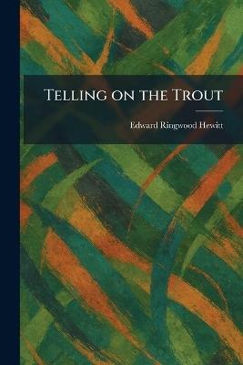 Telling on the Trout - Edward Ringwood Hewitt - cover