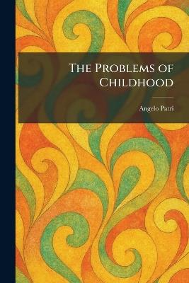 The Problems of Childhood - Angelo Patri - cover
