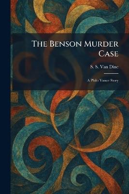 The Benson Murder Case: A Philo Vance Story - S S Van Dine - cover
