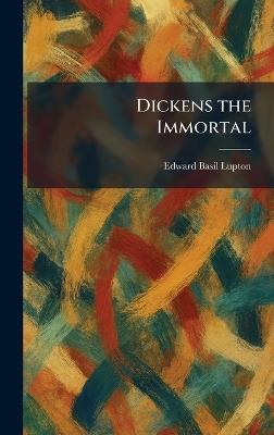 Dickens the Immortal - Edward Basil Lupton - cover