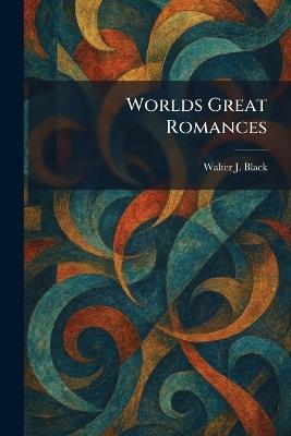 Worlds Great Romances - Walter J Black - cover