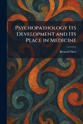 Psychopathology Its Development and Its Place in Medicine - Bernard Hart - cover