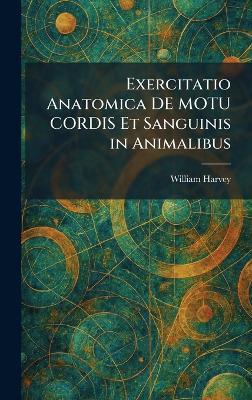 Exercitatio Anatomica DE MOTU CORDIS Et Sanguinis in Animalibus - William Harvey - cover