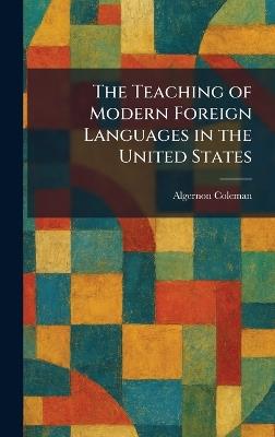 The Teaching of Modern Foreign Languages in the United States - Algernon Coleman - cover