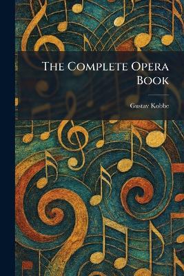The Complete Opera Book - Gustav Kobbe - cover
