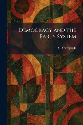 Democracy and the Party System - M Ostrogorski - cover