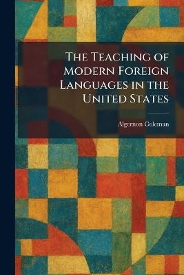 The Teaching of Modern Foreign Languages in the United States - Algernon Coleman - cover