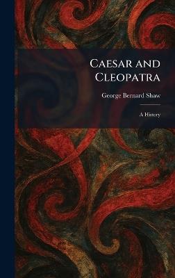 Caesar and Cleopatra: A History - George Bernard Shaw - cover