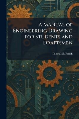 A Manual of Engineering Drawing for Students and Draftsmen - Thomas E Fench - cover
