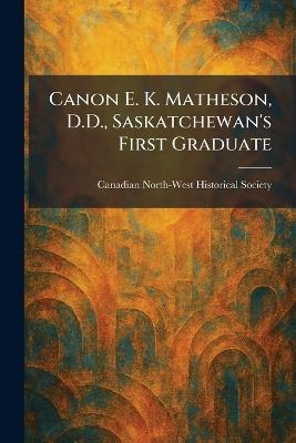 Canon E. K. Matheson, D.D., Saskatchewan's First Graduate - cover