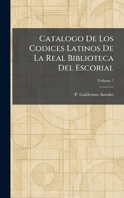Catalogo De Los Codices Latinos De La Real Biblioteca Del Escorial - P Guillermo Antolin - cover