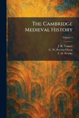 The Cambridge Medieval History - J R Tanner,G W Previte-Orton,Z N Brooke - cover