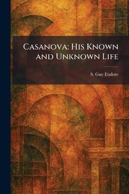 Casanova: His Known and Unknown Life - S Guy Endore - cover