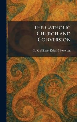 The Catholic Church and Conversion - G K Chesterton - cover