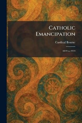 Catholic Emancipation: 1829 to 1929 - Cardinal Bourne - cover