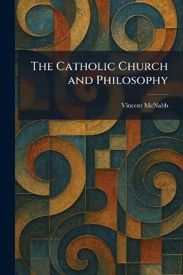 The Catholic Church and Philosophy - Vincent McNabb - cover