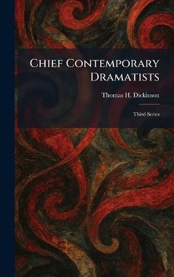 Chief Contemporary Dramatists: Third Series - Thomas H Dickinson - cover