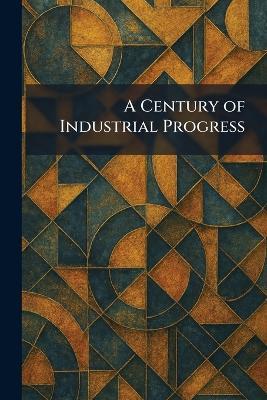 A Century of Industrial Progress - cover