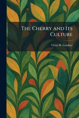 The Cherry and Its Culture - Victor R Gardner - cover