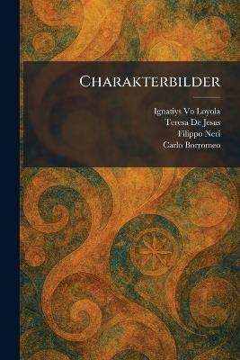 Charakterbilder - Ignatiys Vo Loyola,Teresa De Jesus,Filippo Neri - cover