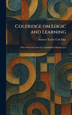 Coleridge on Logic and Learning: With Selections From the Unpublished Manuscripts - Samuel Taylor Coleridge - cover