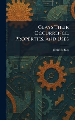 Clays Their Occurrence, Properties, and Uses - Heinrich Ries - cover