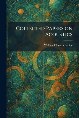 Collected Papers on Acoustics - Wallace Clement Sabine - cover