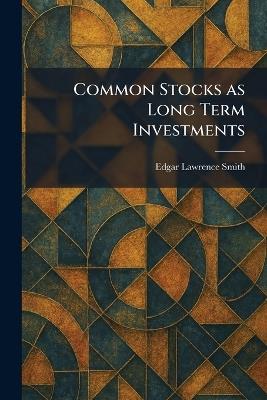 Common Stocks as Long Term Investments - Edgar Lawrence Smith - cover