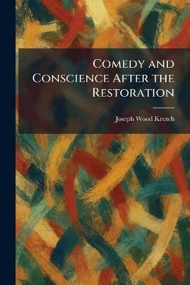 Comedy and Conscience After the Restoration - Joseph Wood Krutch - cover