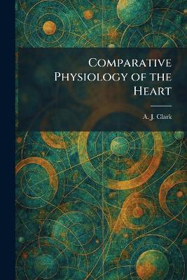 Comparative Physiology of the Heart - A J Clark - cover