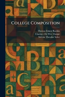 College Composition - Thomas Ernest Rankin,Clarence De Witt Thorpe,Melvin Theodor Solve - cover