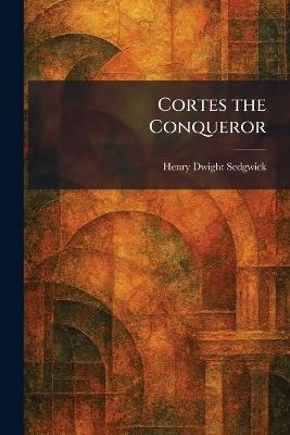 Cortes the Conqueror - Henry Dwight Sedgwick - cover