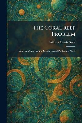 The Coral Reef Problem: American Geographical Society Special Publication No. 9 - William Morris Davis - cover