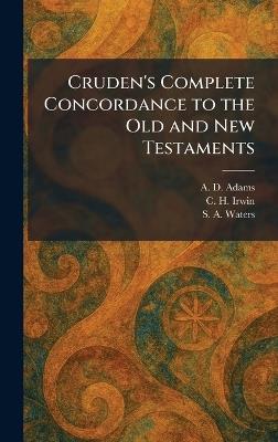 Cruden's Complete Concordance to the Old and New Testaments - A D Adams,C H Irwin,S A Waters - cover