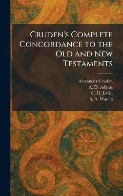 Cruden's Complete Concordance to the Old and New Testaments - Alexander Cruden,A D Adams,C H Irwin - cover