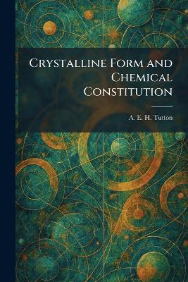 Crystalline Form and Chemical Constitution - A E H Tutton - cover