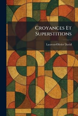 Croyances Et Superstitions - Laurent-Olivier David - cover