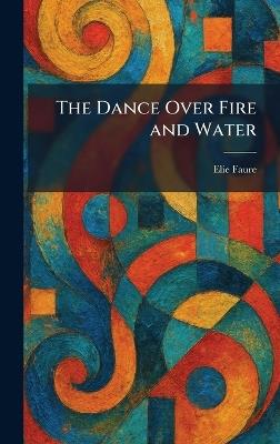 The Dance Over Fire and Water - Elie Faure - cover