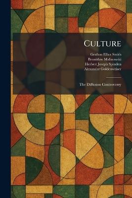 Culture: The Diffusion Controversy - Grafton Elliot Smith,Bronislaw Malinowski,Herbert Joseph Spinden - cover