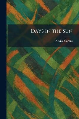 Days in the Sun - Neville Cardus - cover