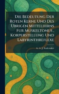 Die Bedeutung Der Roten Kerne Und Des Ubrigen Mittelhirns Fur Muskeltonus, Korperstellung Und Labyrinthreflexe - G G J Rademaker - cover