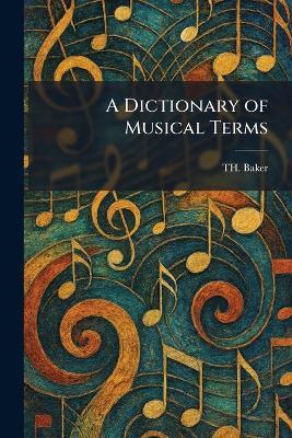 A Dictionary of Musical Terms - Th Baker - cover
