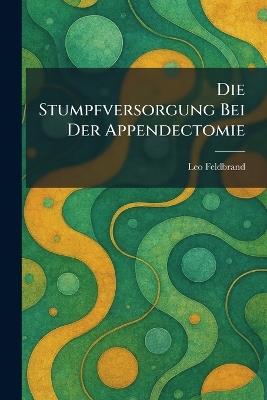 Die Stumpfversorgung Bei Der Appendectomie - Leo Feldbrand - cover