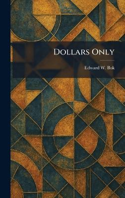 Dollars Only - Edward W BOK - cover