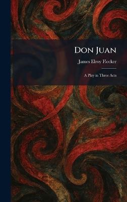 Don Juan: A Play in Three Acts - James Elroy Flecker - cover
