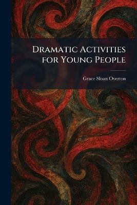 Dramatic Activities for Young People - Grace Sloan Overton - cover