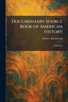 Documentary Source Book of American History: 1606-1913 - William MacDonald - cover